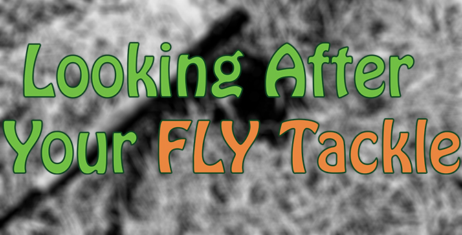Looking After Your Fly Fishing Tackle